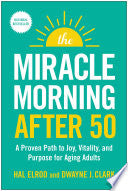 The Miracle Morning After 50: A Proven Path to Joy, Vitality, and Purpose for Aging Adults - Hal Elrod