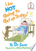I Am Not Going To Get Up Today! - Dr. Seuss