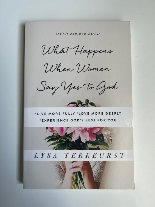 What Happens When Women Say Yes to God - Lysa Terkeurst