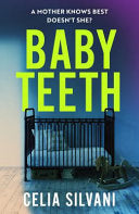 Baby Teeth: The Emotional, Thought-Provoking Novel about Motherhood, Secrets and Lies - Celia Silvani