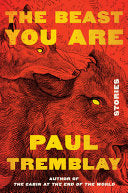 The Beast You Are: Stories - Paul Tremblay