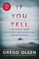 If You Tell: A True Story of Murder, Family Secrets, and the Unbreakable Bond of Sisterhood - Gregg Olsen