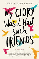 My Glory Was I Had Such Friends: A Memoir - Amy Silverstein