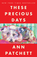 These Precious Days: Essays - Ann Patchett
