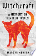 Witchcraft: A History in Thirteen Trials - Marion Gibson