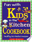 Fun with Kids in the Kitchen Cookbook: Healthy, Kid-tested Recipes - Judi Rogers