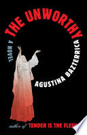 The Unworthy: A Novel - Agustina Bazterrica
