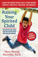 Raising Your Spirited Child, Third Edition: A Guide for Parents Whose Child Is More Intense, Sensitive, Perceptive, Persistent, and Energetic - Mary Sheedy Kurcinka